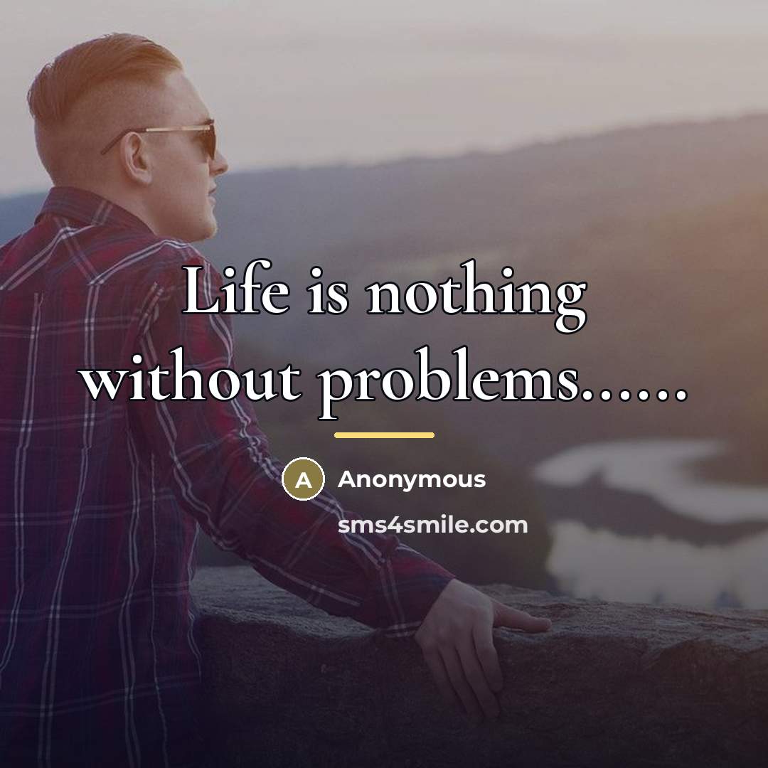 “Life is nothing without problems......…” quote by Anonymous