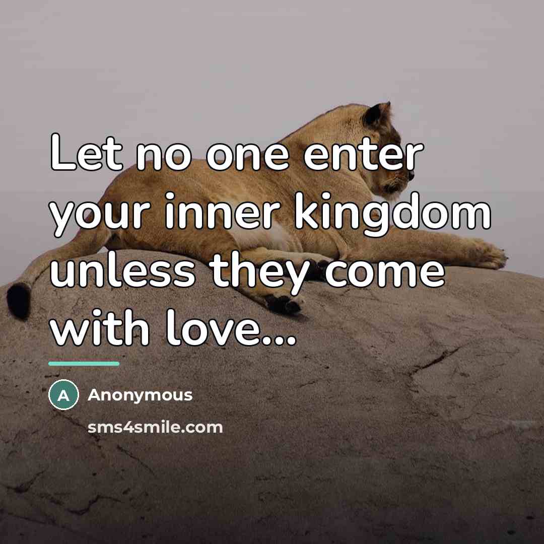 “Let no one enter your inner kingdom unless they come…” quote by Anonymous