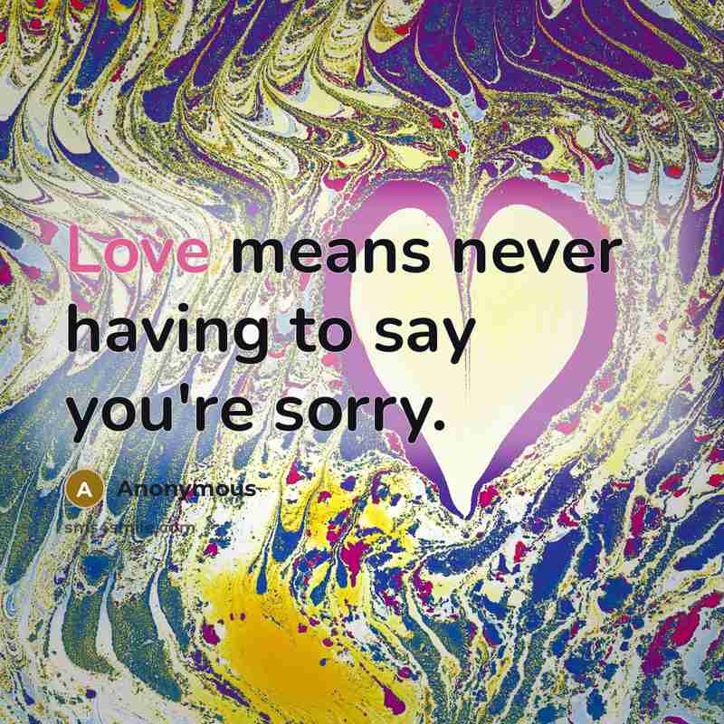 “Love means never having to say you're sorry.…” quote by Anonymous
