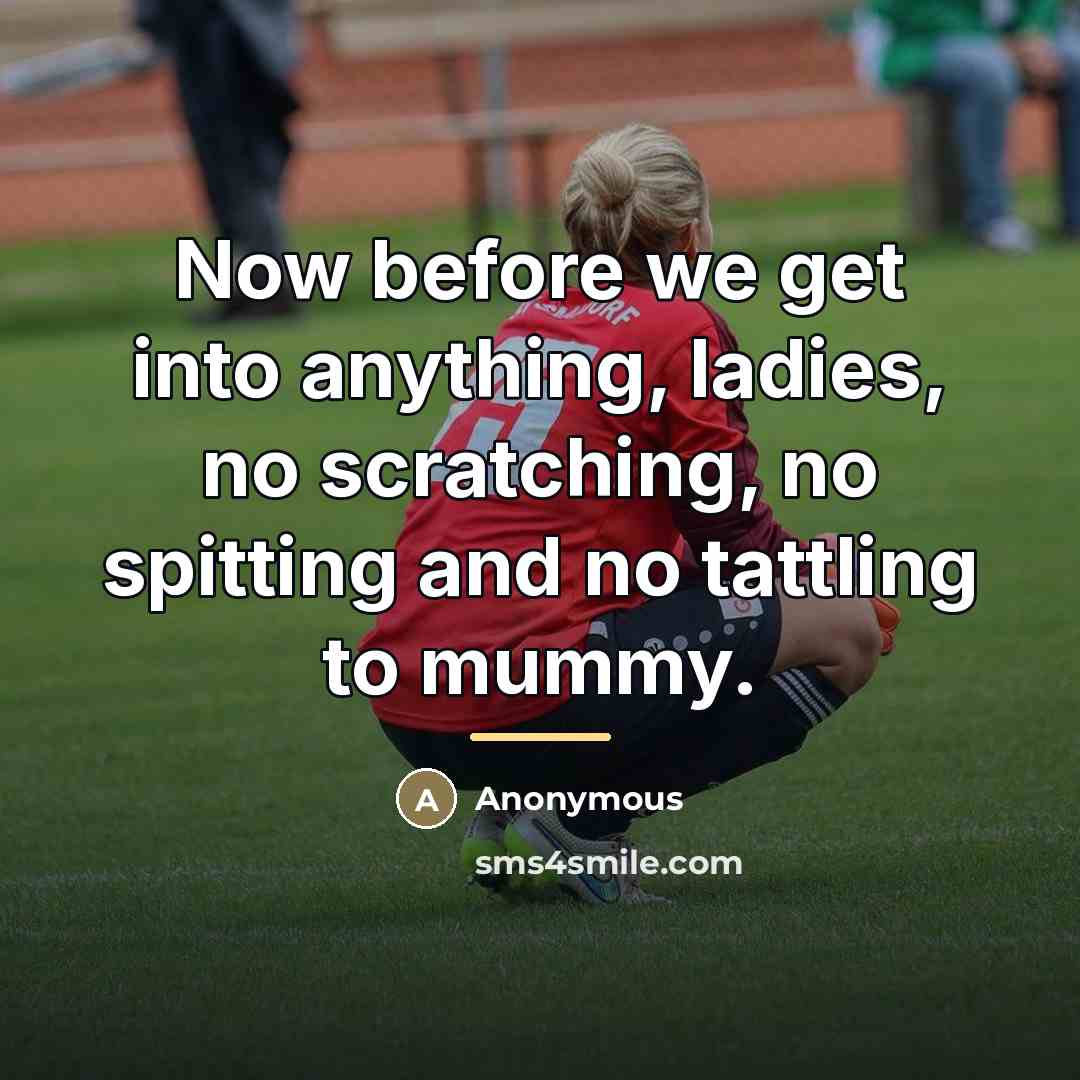 “Now before we get into anything, ladies, no scratching, no…” quote by Anonymous