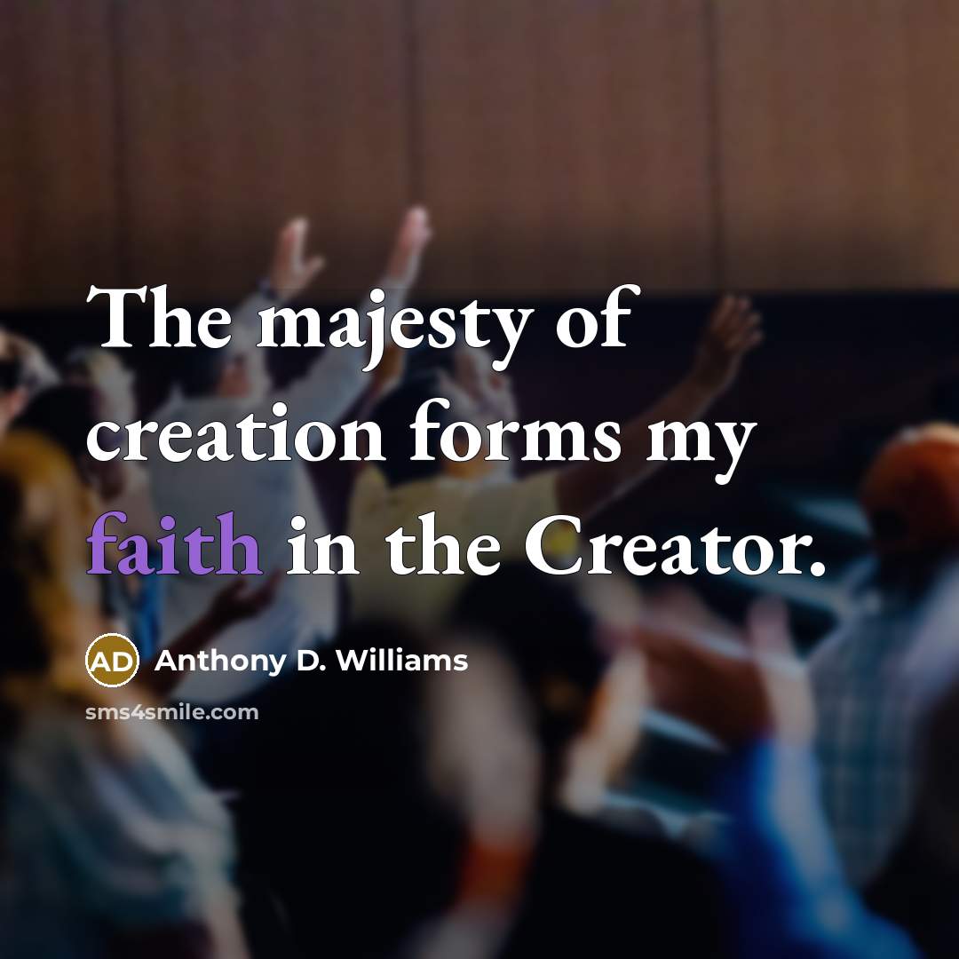 “The majesty of creation forms my faith in the Creator.…” quote by Anthony D. Williams