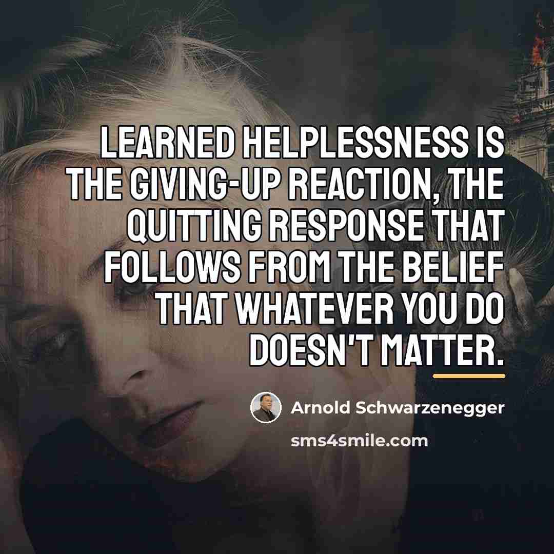 “Learned helplessness is the giving-up reaction, the quitting response that…” quote by Arnold Schwarzenegger