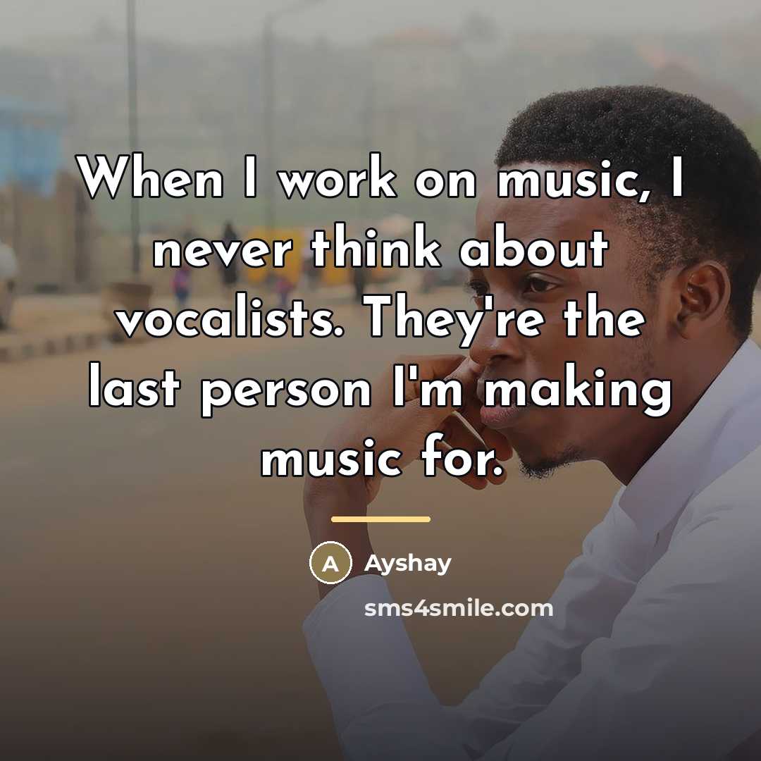 “When I work on music, I never think about vocalists.…” quote by Ayshay