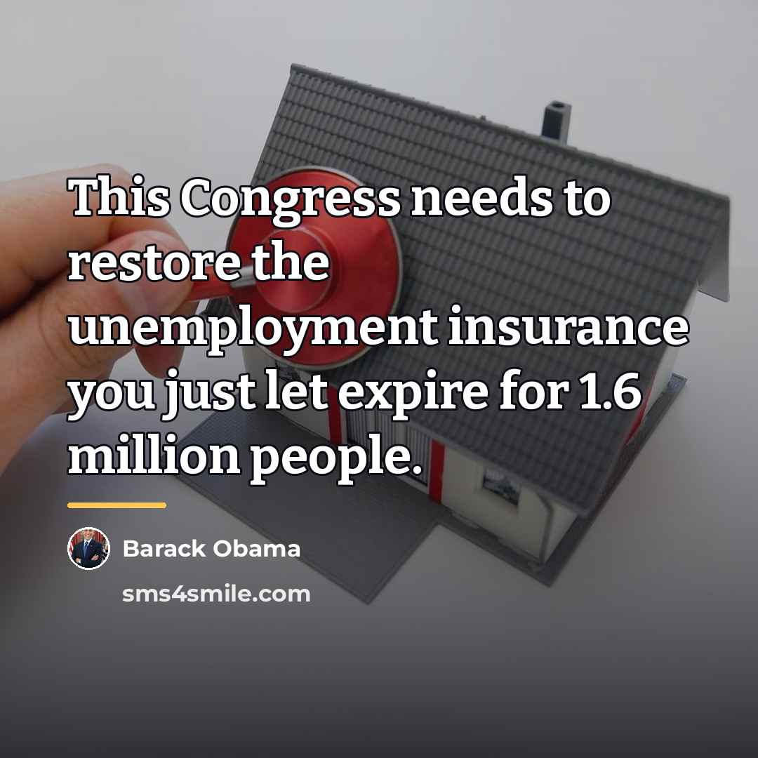 “This Congress needs to restore the unemployment insurance you just…” quote by Barack Obama