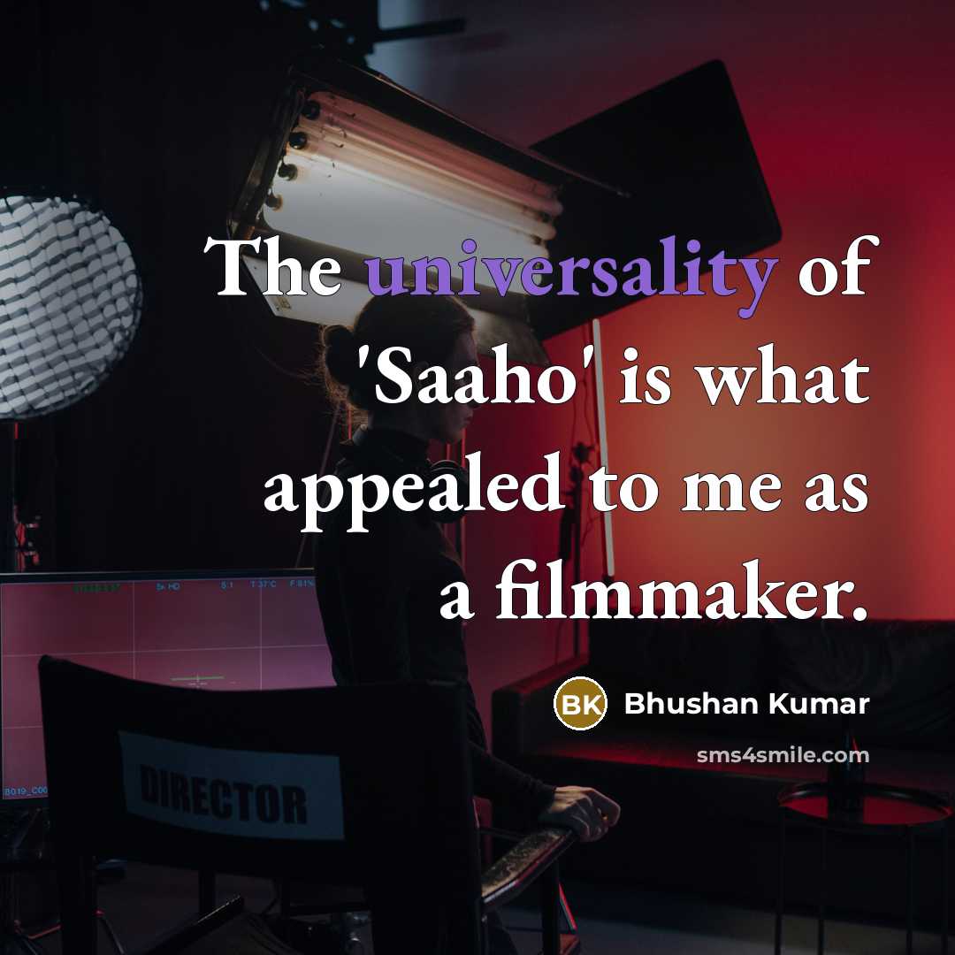 “The universality of 'Saaho' is what appealed to me as a filmmaker.” quote by Bhushan Kumar