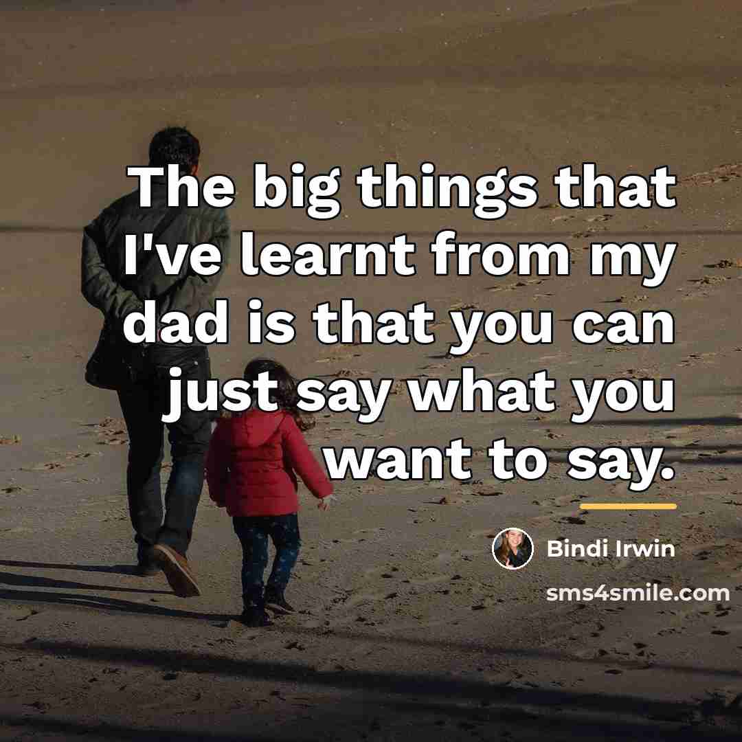 “The big things that I've learnt from my dad is…” quote by Bindi Irwin