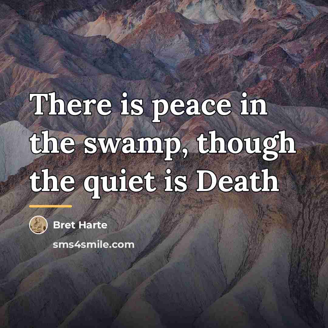 “There is peace in the swamp, though the quiet is…” quote by Bret Harte