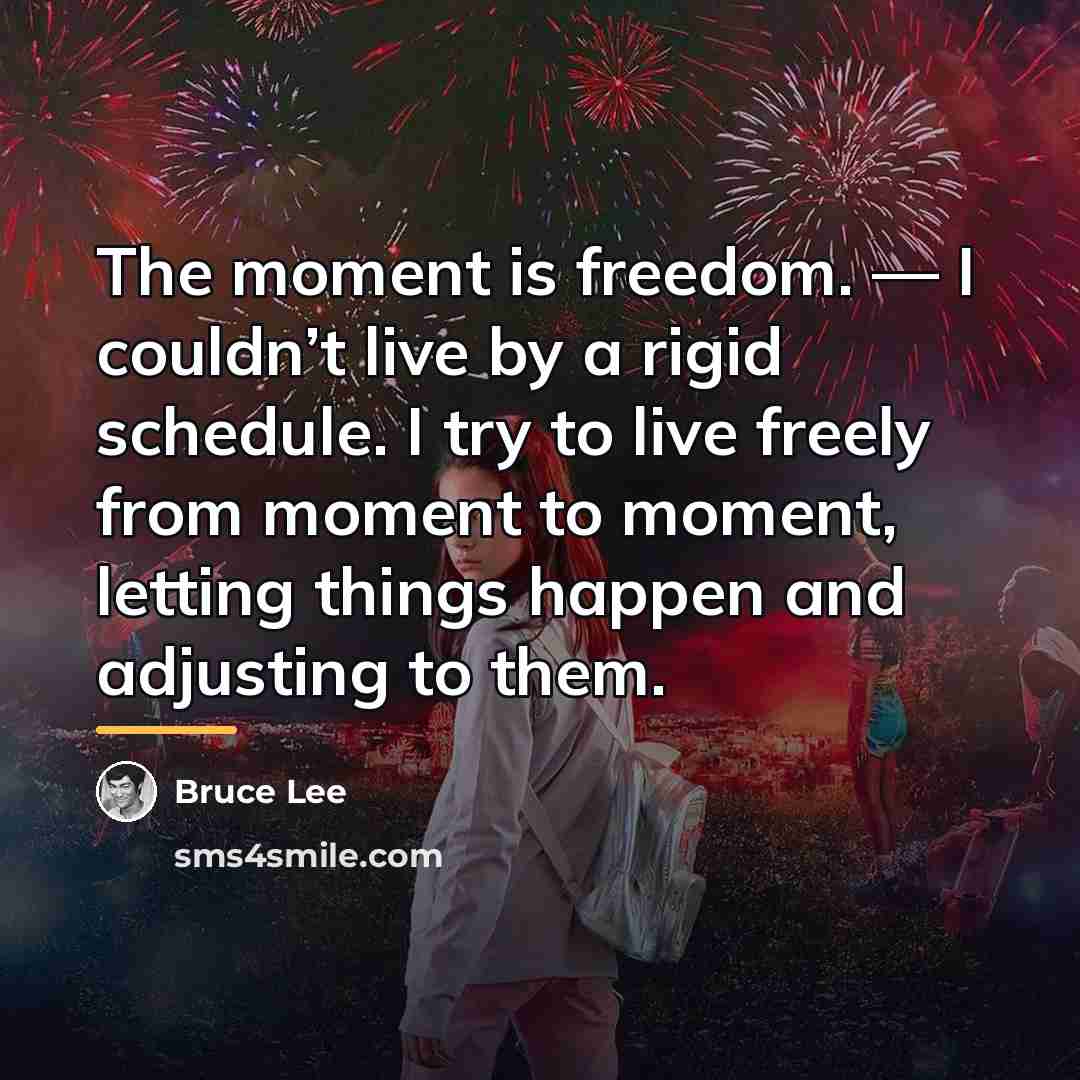 “The moment is freedom. — I couldn’t live by a…” quote by Bruce Lee