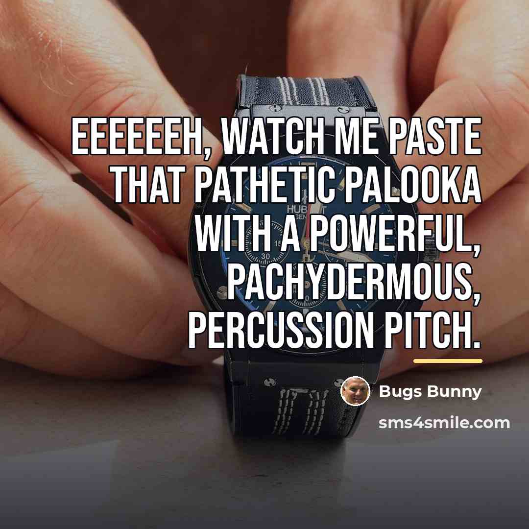 “Eeeeeeh, watch me paste that pathetic palooka with a powerful,…” quote by Bugs Bunny