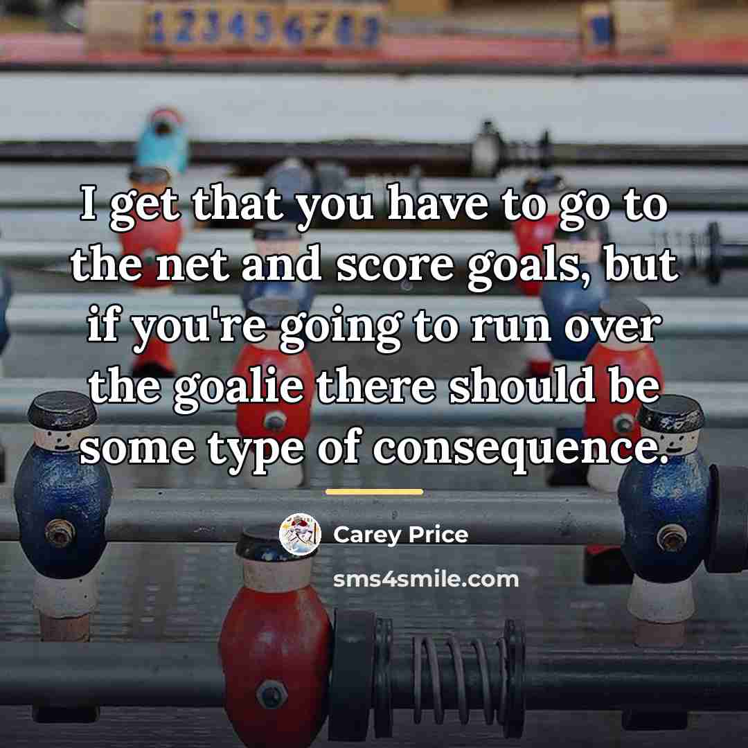 “I get that you have to go to the net…” quote by Carey Price