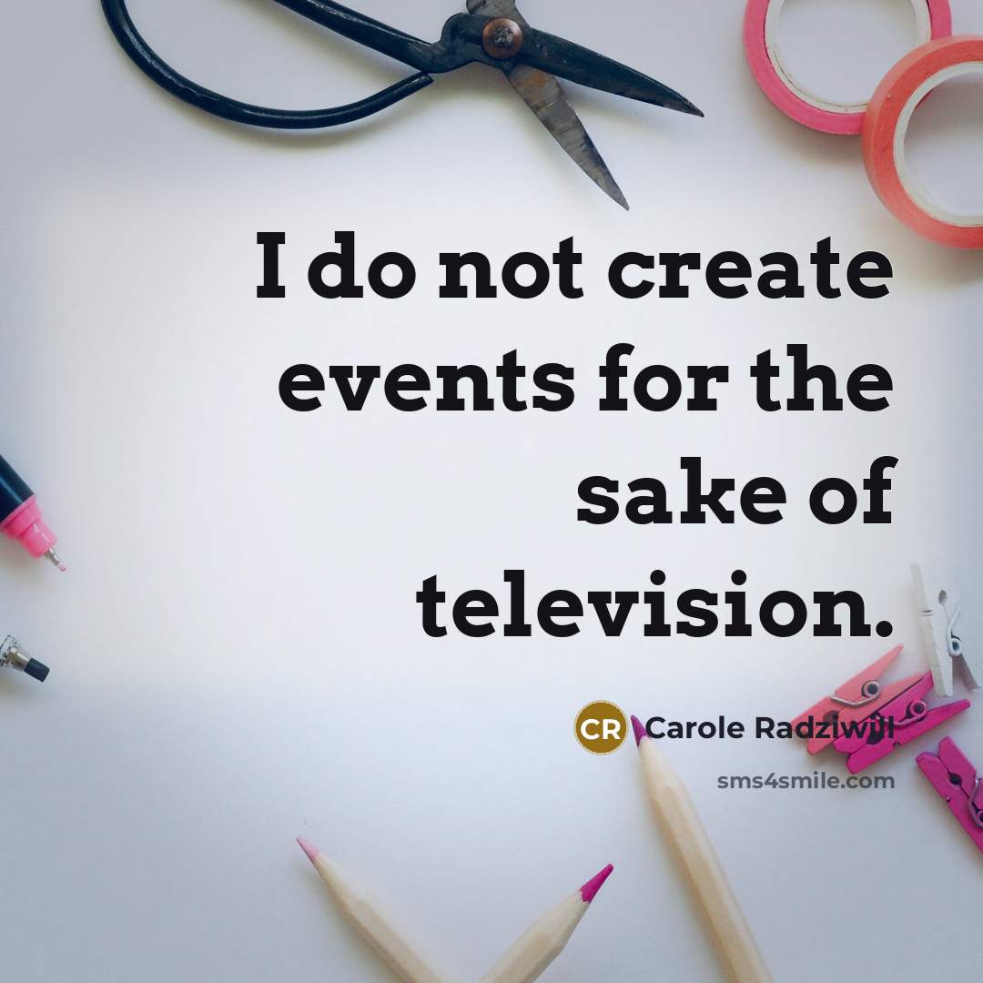 “I do not create events for the sake of television.…” quote by Carole Radziwill
