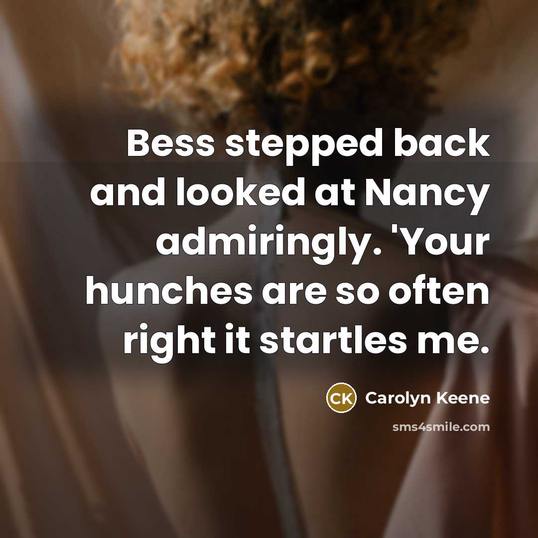 “Bess stepped back and looked at Nancy admiringly. 'Your hunches…” quote by Carolyn Keene