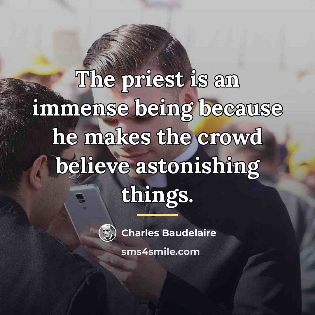 “The priest is an immense being because he makes the…” quote by Charles Baudelaire