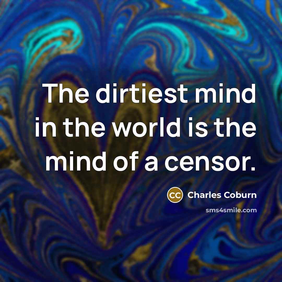 “The dirtiest mind in the world is the mind of a censor.” quote by Charles Coburn