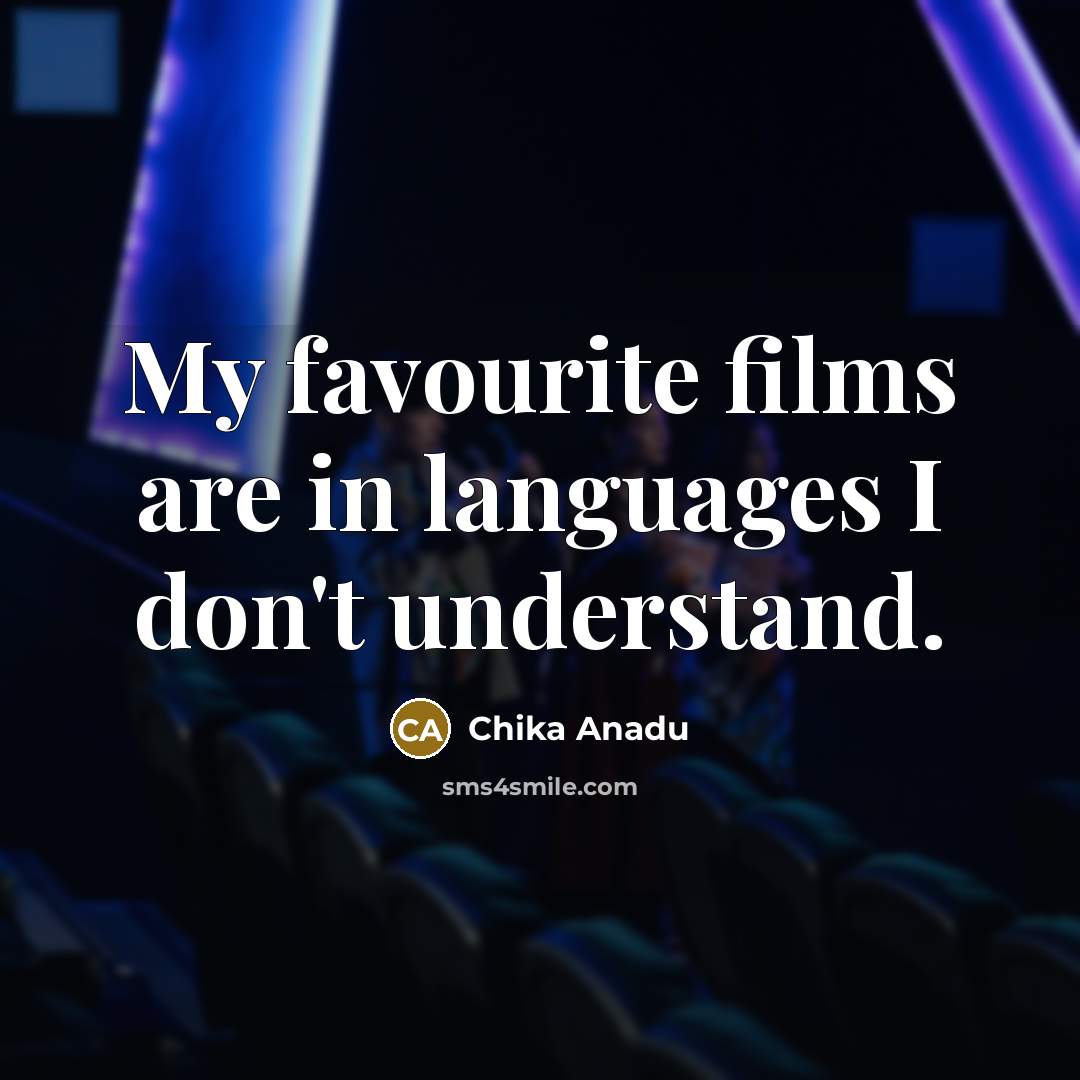“My favourite films are in languages I don't understand.…” quote by Chika Anadu