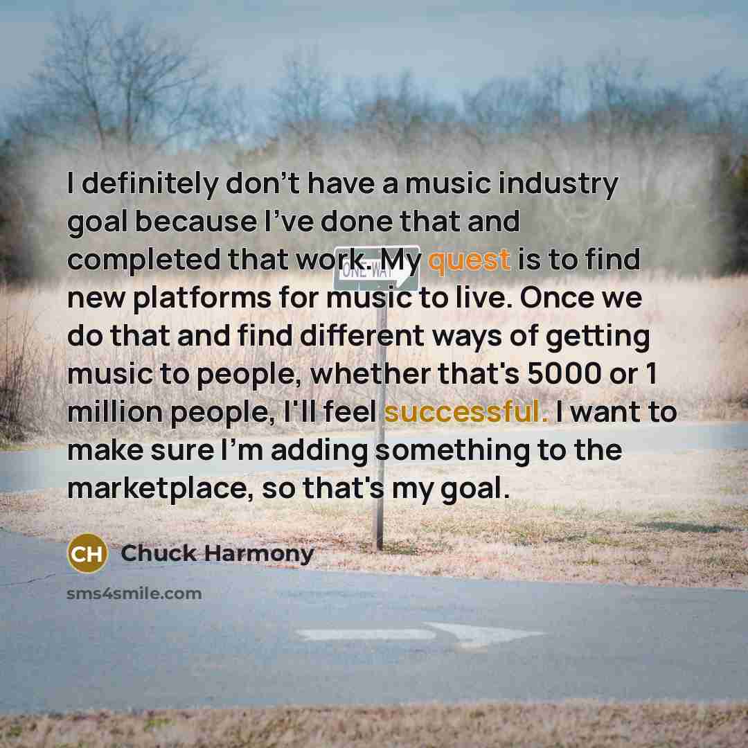 “I definitely don't have a music industry goal because I've…” quote by Chuck Harmony