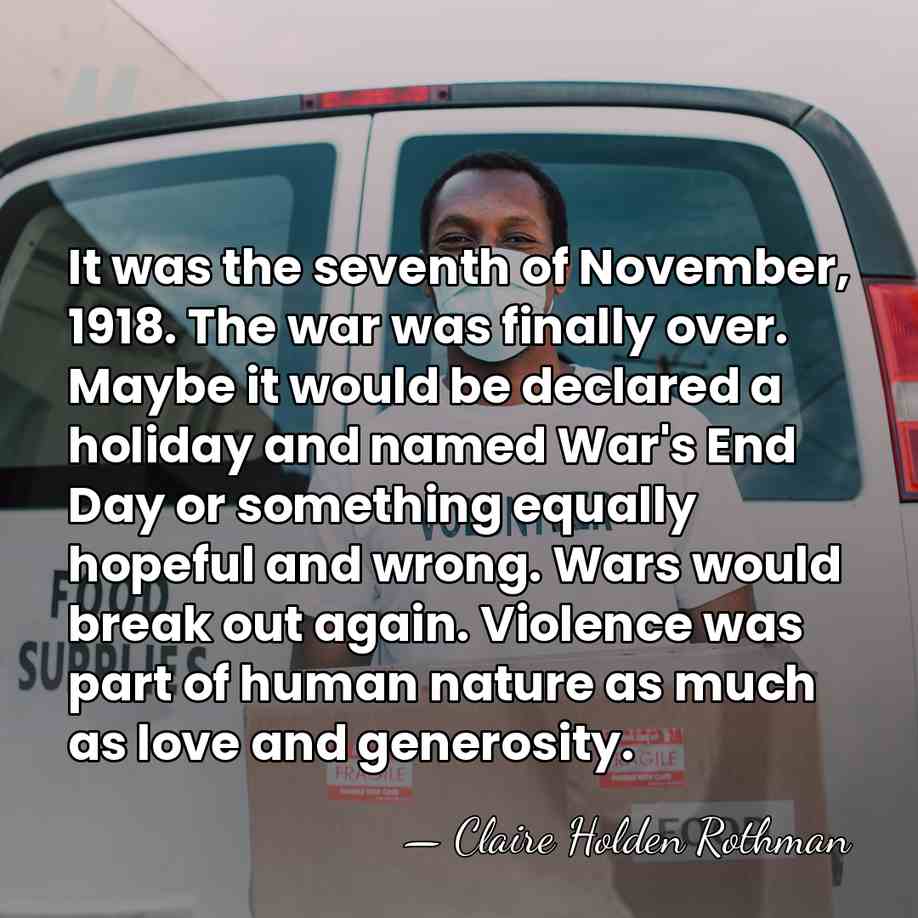 It was the seventh of November, 1918. The war was finally over.&hellip; - Claire Holden Rothman