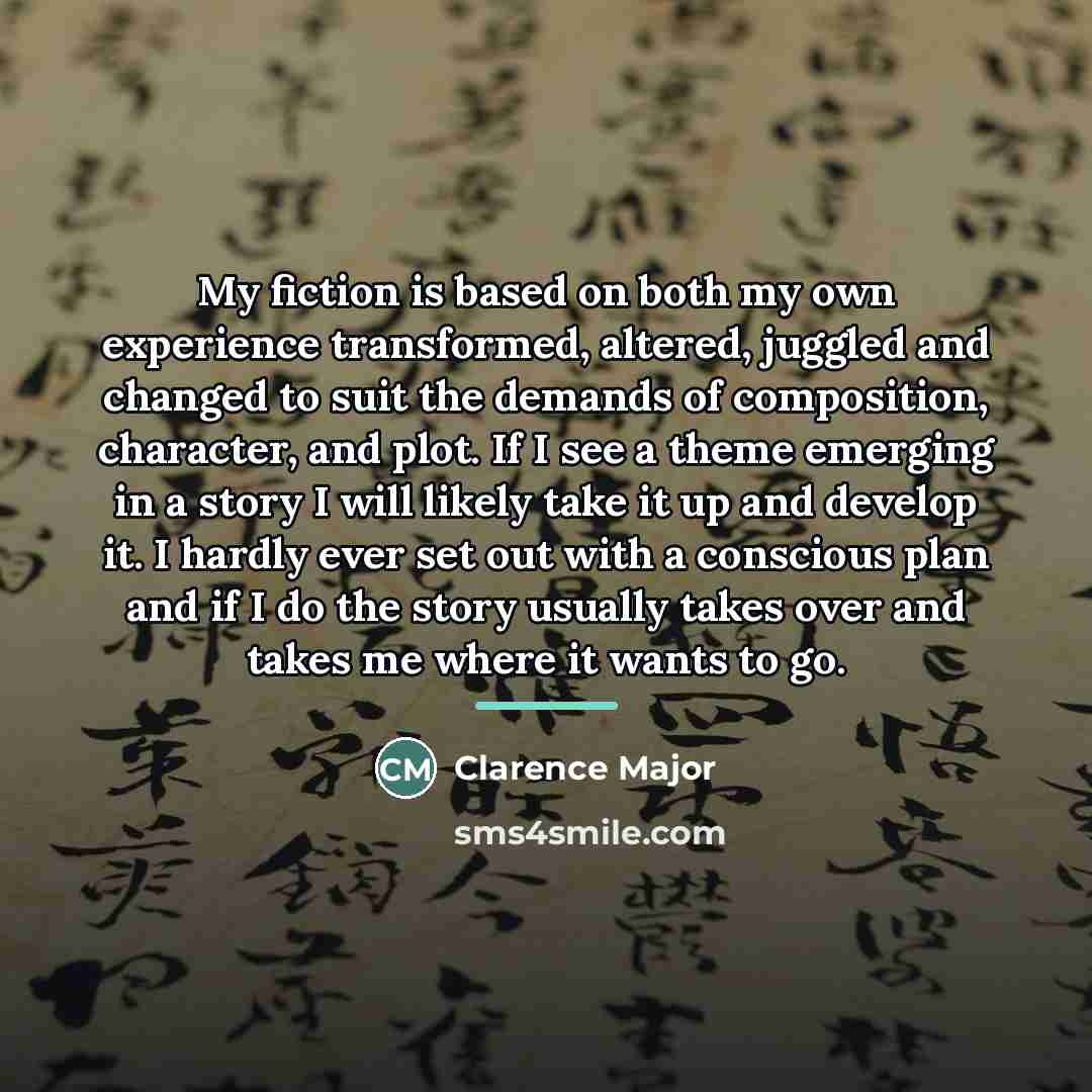 “My fiction is based on both my own experience transformed,…” quote by Clarence Major