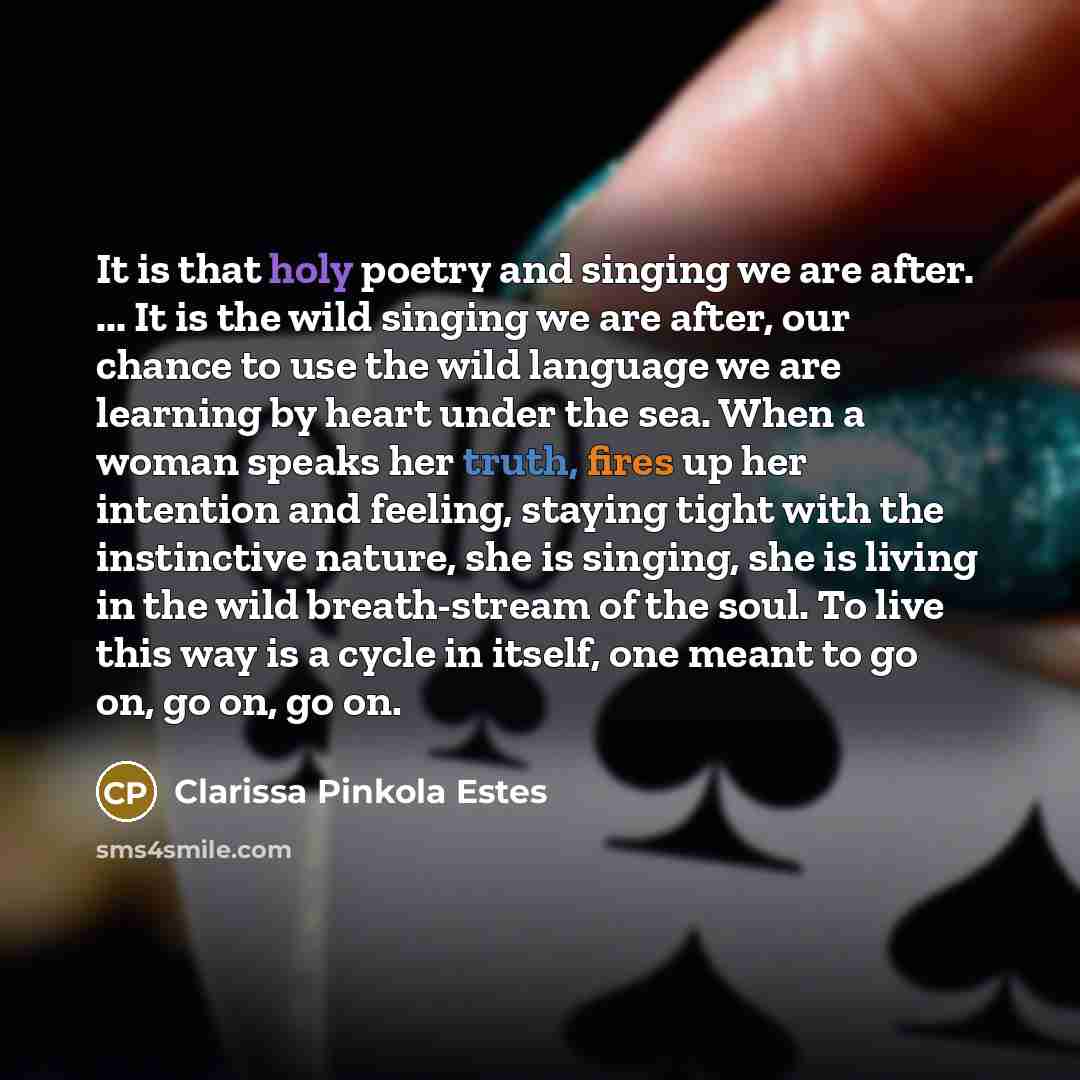 “It is that holy poetry and singing we are after.…” quote by Clarissa Pinkola Estes