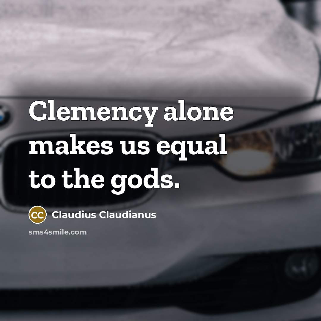 “Clemency alone makes us equal to the gods.…” quote by Claudius Claudianus