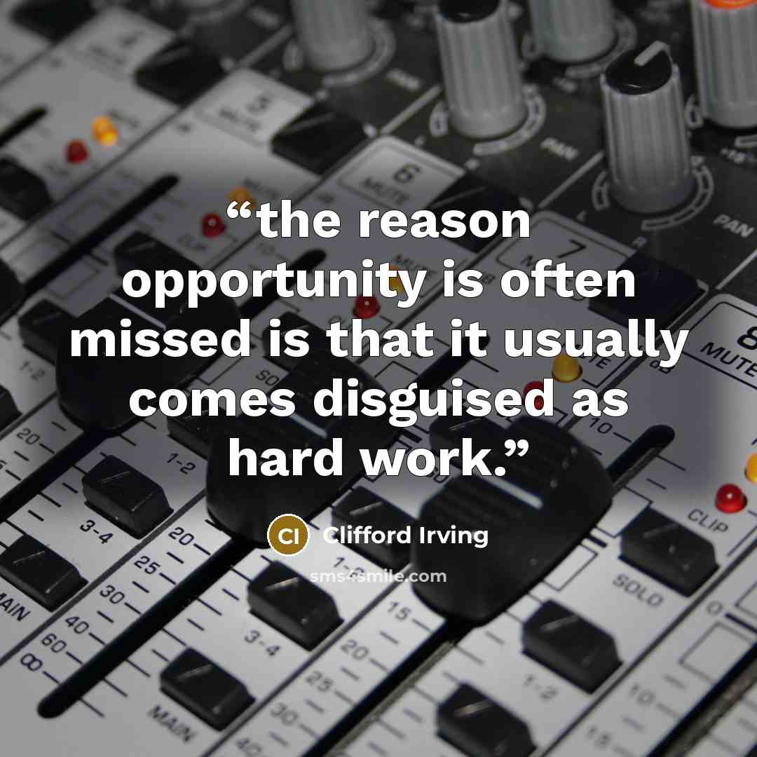 “the reason opportunity is often missed is that it usually comes disguised as hard work.” quote by Clifford Irving
