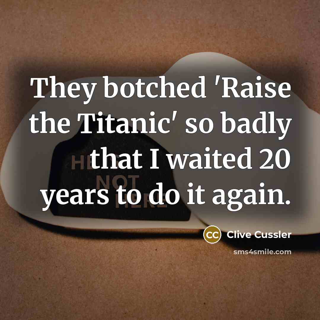 “They botched 'Raise the Titanic' so badly that I waited…” quote by Clive Cussler