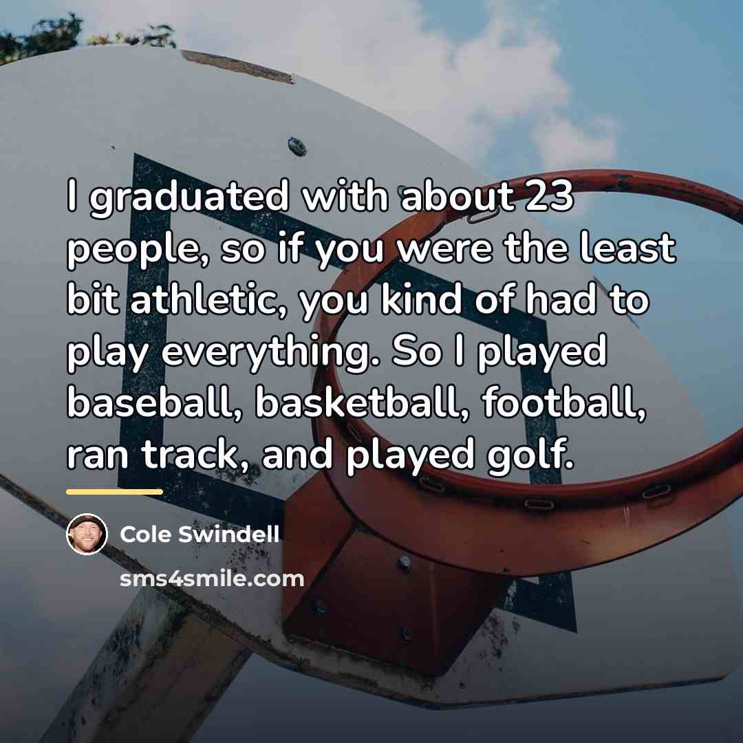 “I graduated with about 23 people, so if you were…” quote by Cole Swindell