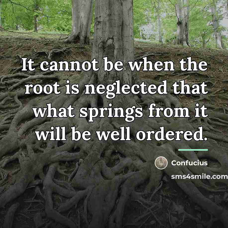 “It cannot be when the root is neglected that what…” quote by Confucius