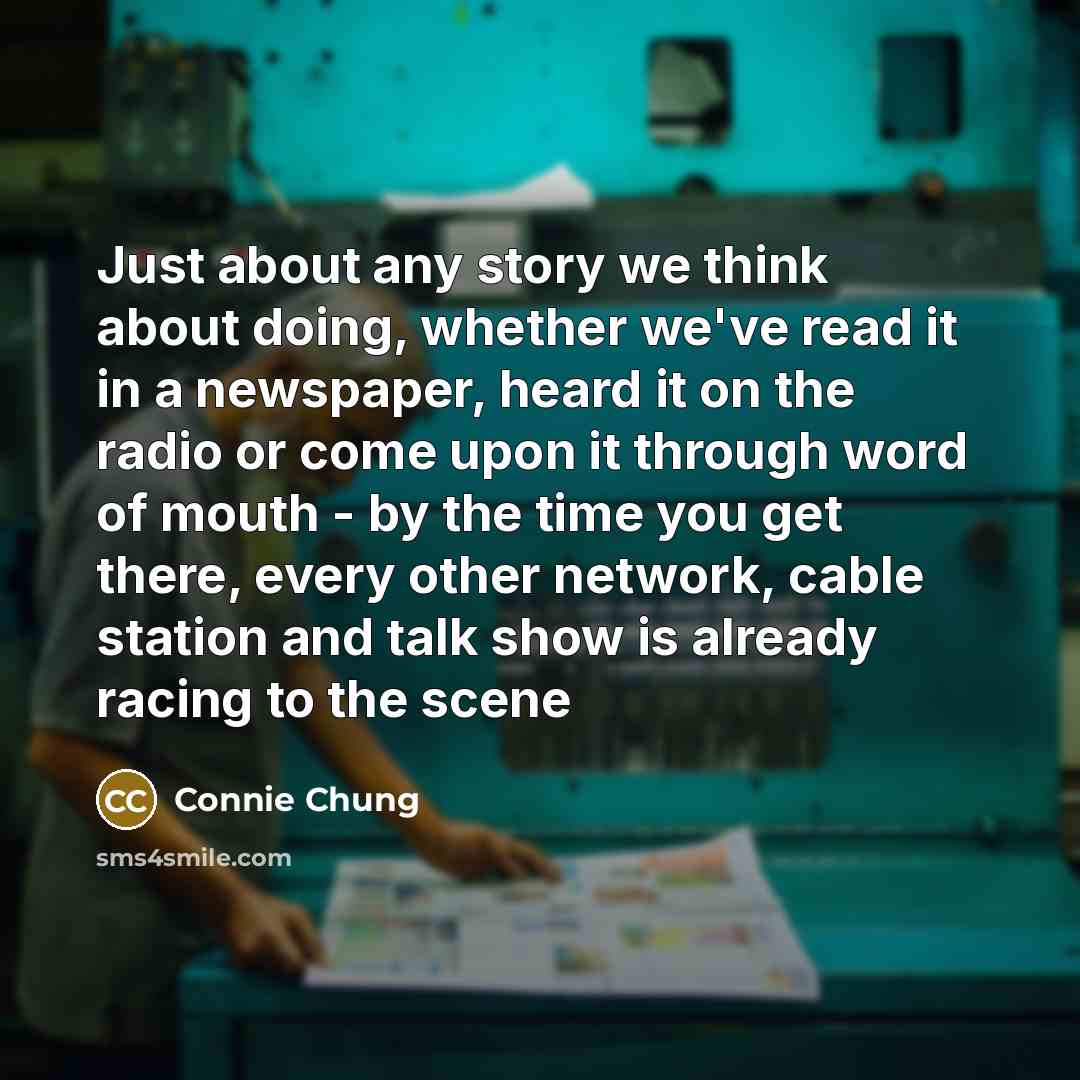 “Just about any story we think about doing, whether we've…” quote by Connie Chung