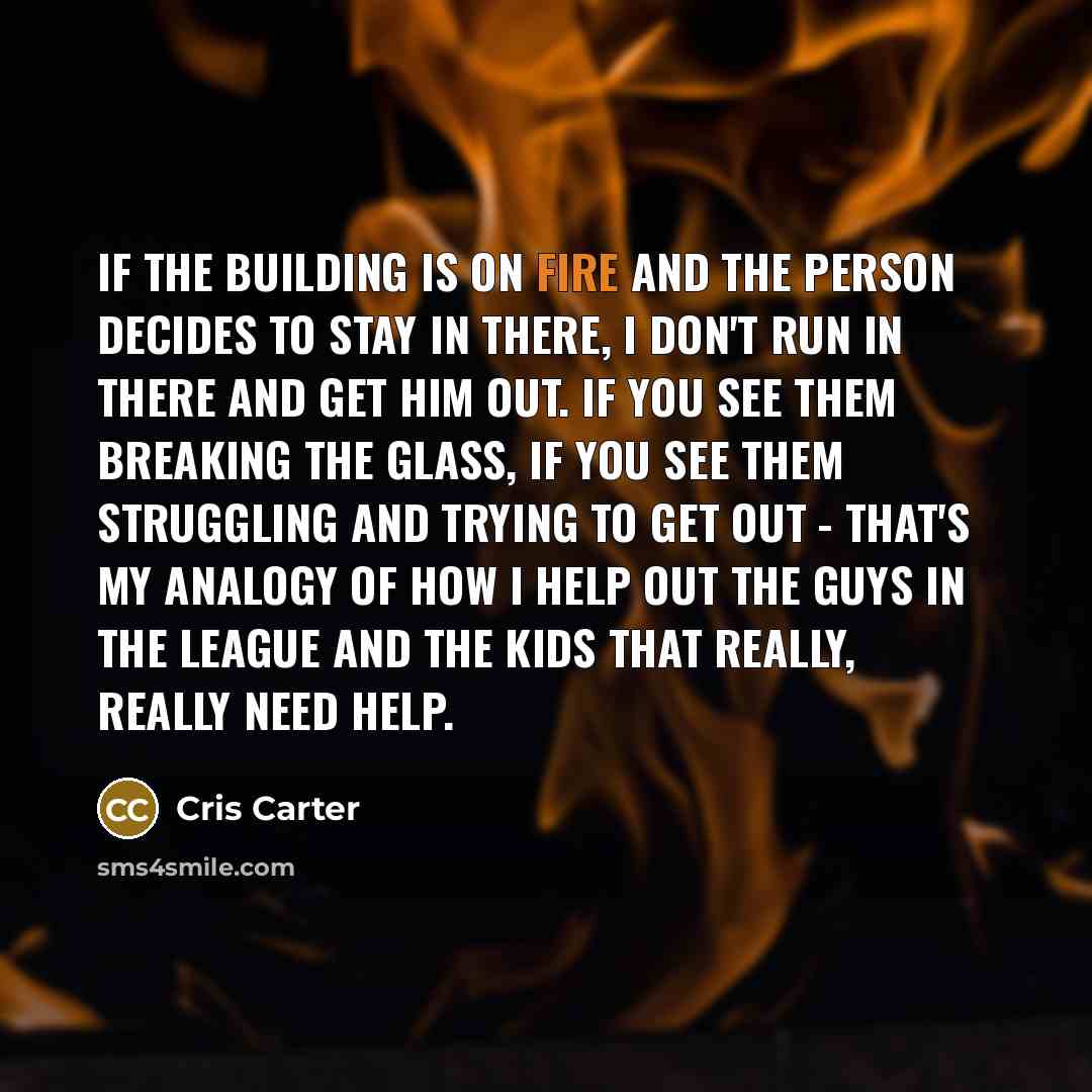 “If the building is on fire and the person decides…” quote by Cris Carter