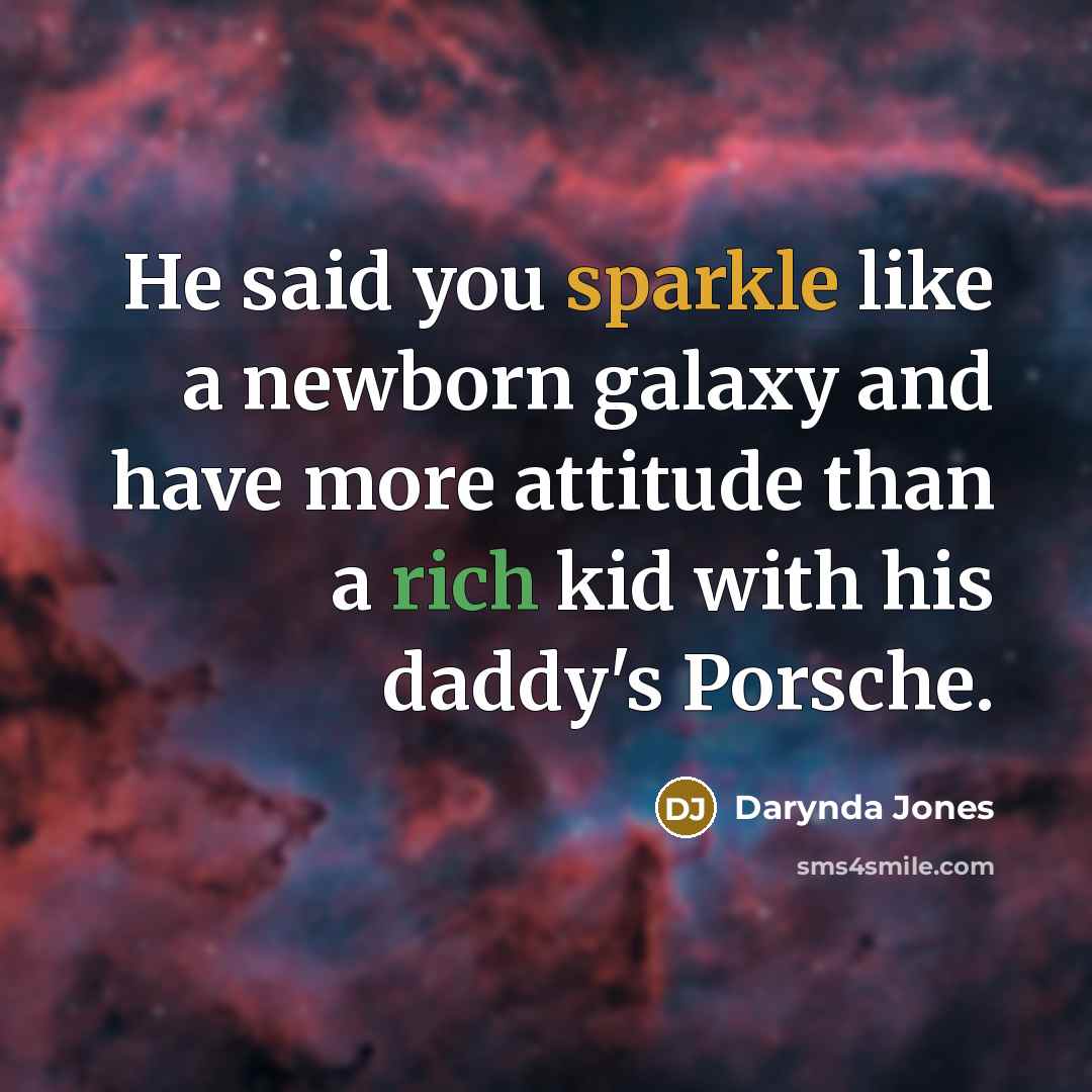 “He said you sparkle like a newborn galaxy and have…” quote by Darynda Jones