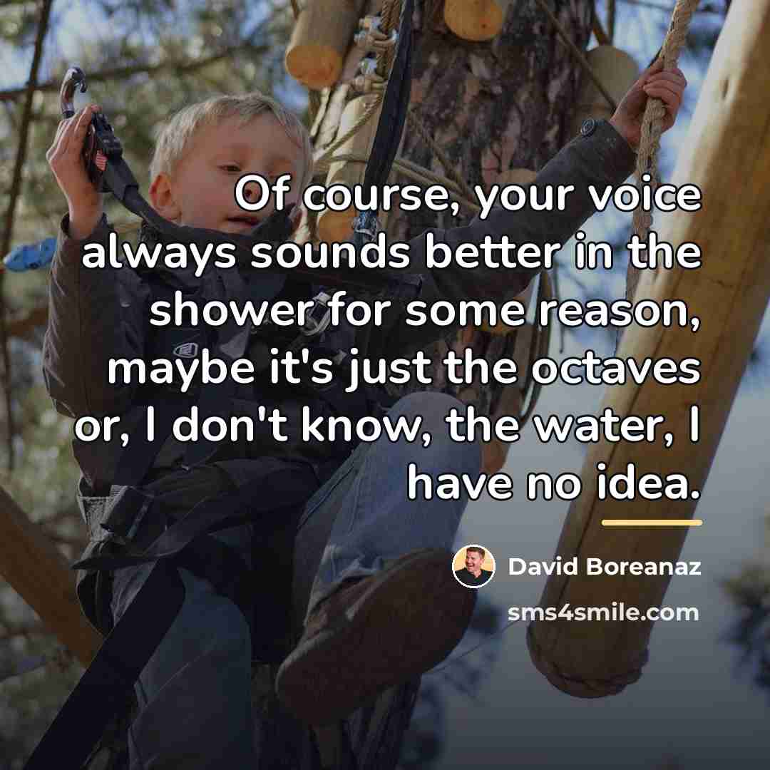 “Of course, your voice always sounds better in the shower…” quote by David Boreanaz