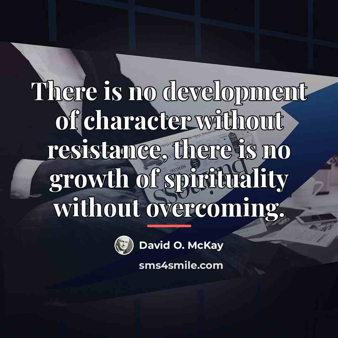 “There is no development of character without resistance, there is…” quote by David O. McKay