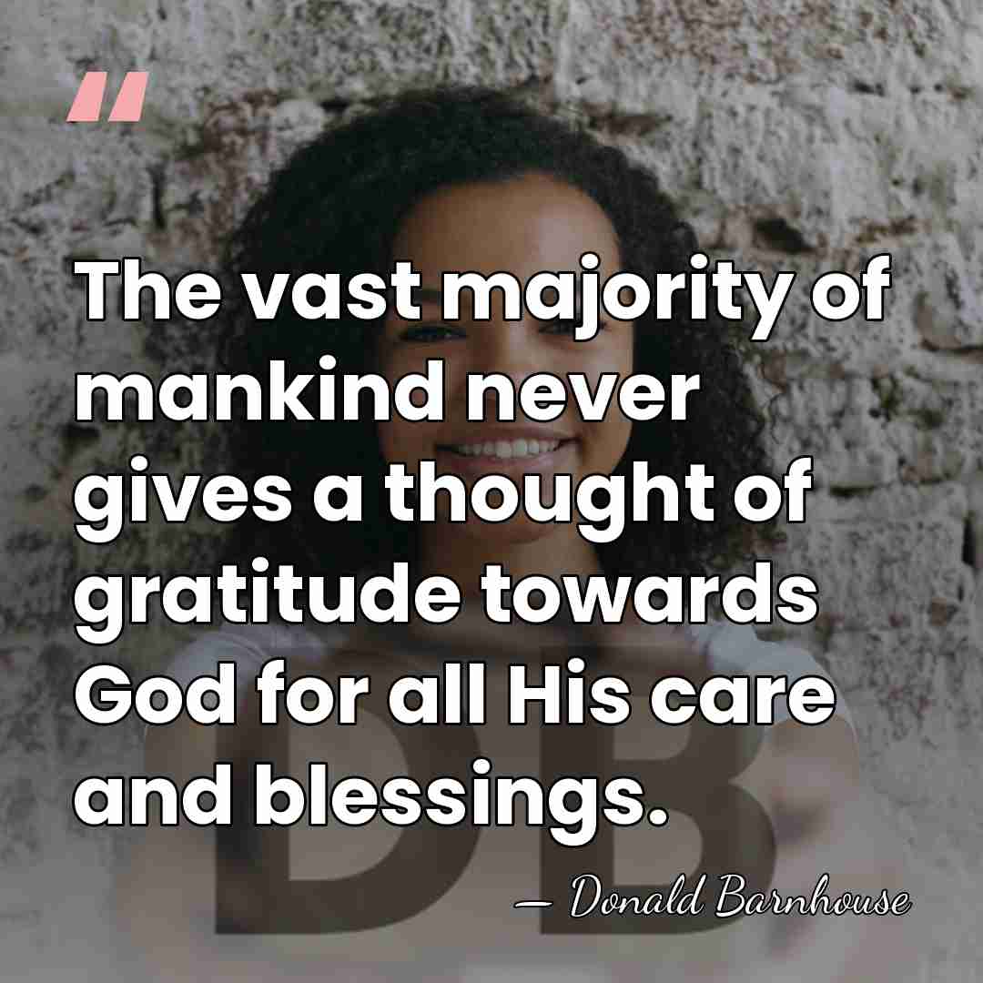 The vast majority of mankind never gives a thought of gratitude towards&hellip; - Donald Barnhouse