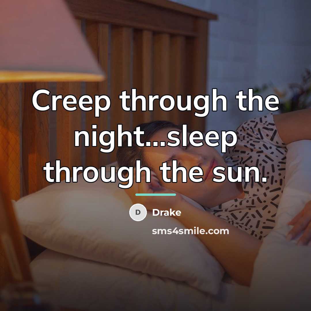 “Creep through the night...sleep through the sun.…” quote by Drake
