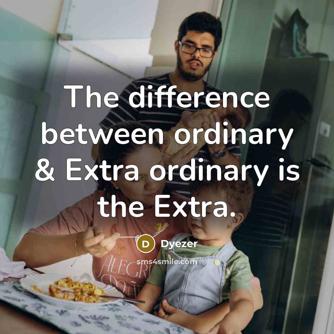 “The difference between ordinary & Extra ordinary is the Extra.” quote by Dyezer