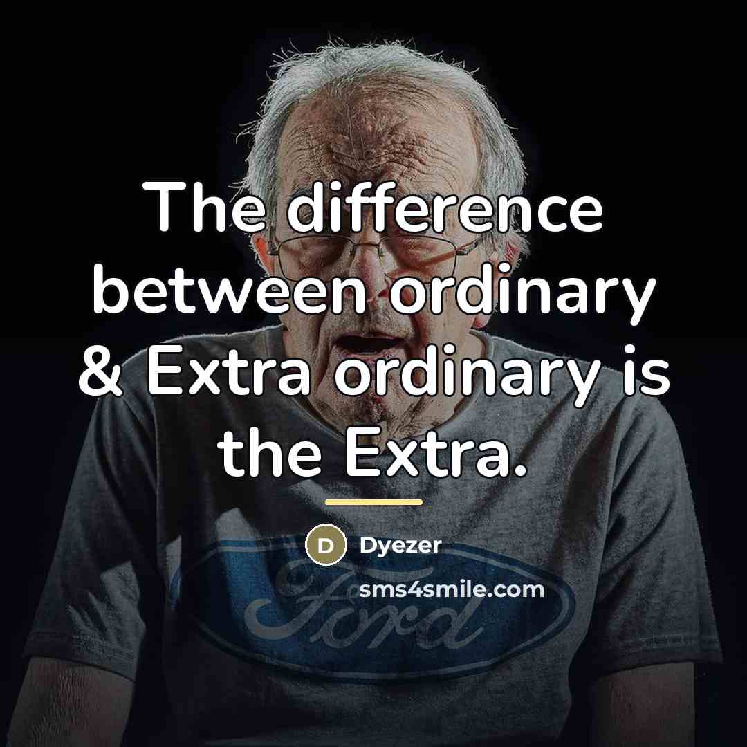 “The difference between ordinary & Extra ordinary is the Extra.…” quote by Dyezer