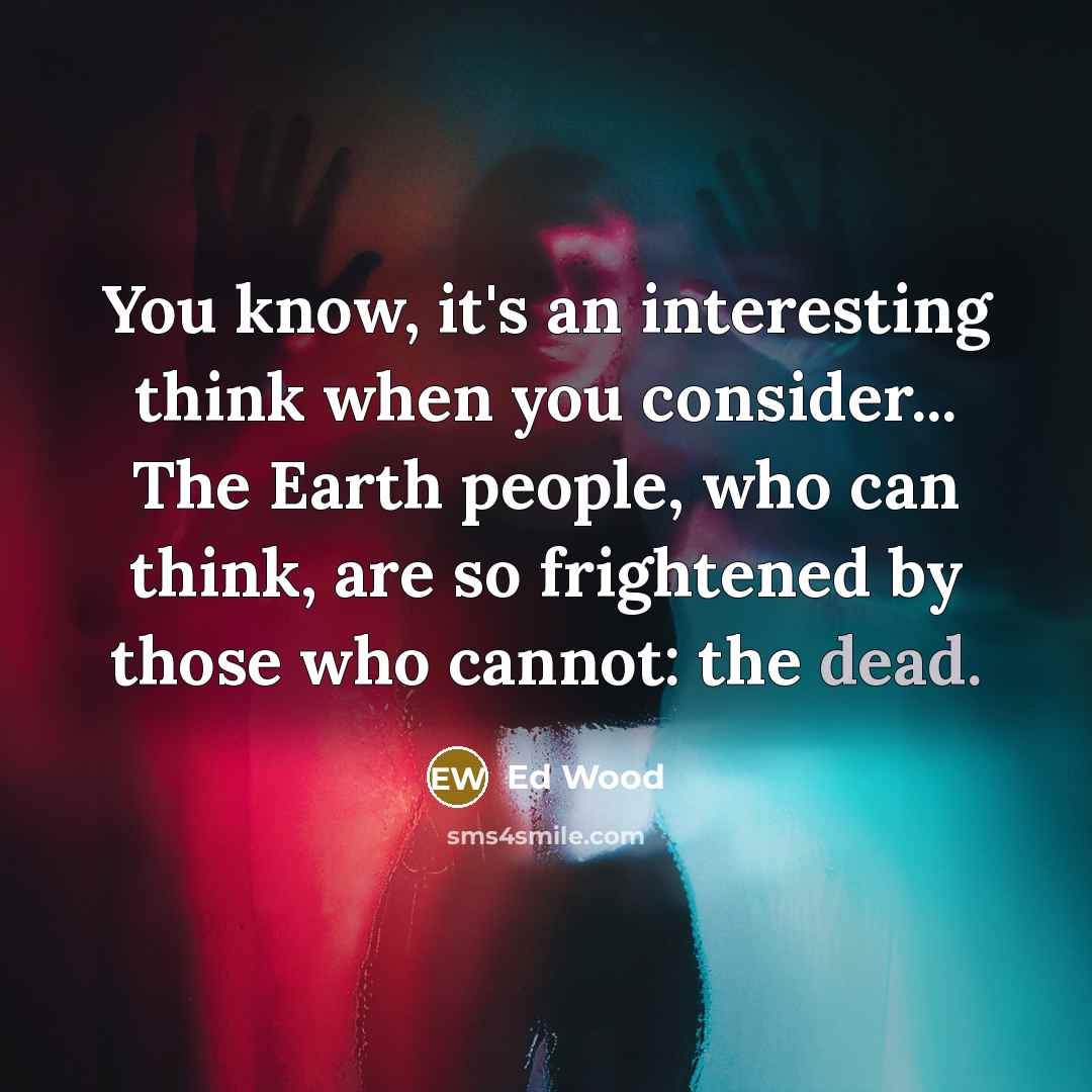 “You know, it's an interesting think when you consider... The…” quote by Ed Wood