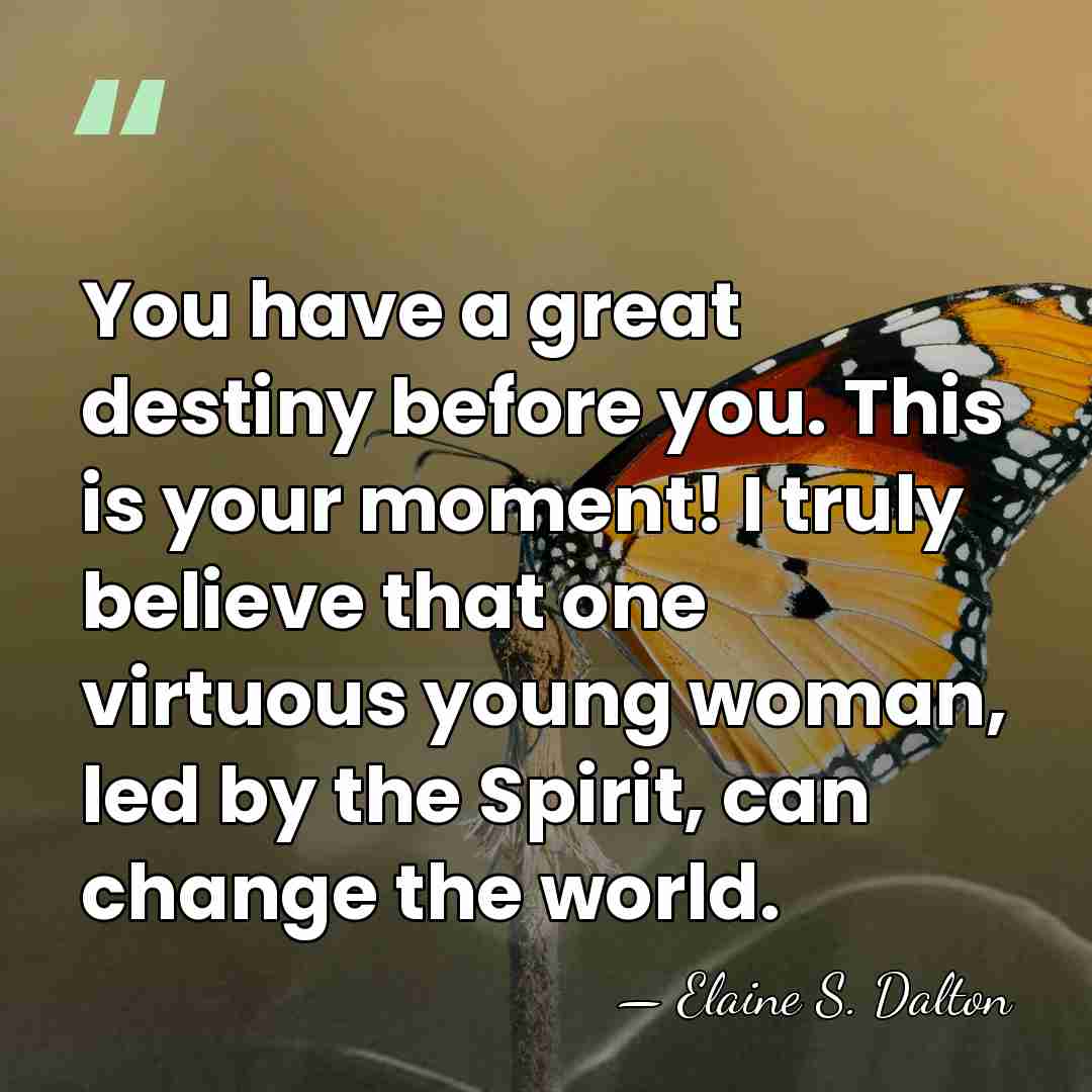 You have a great destiny before you. This is your moment! I&hellip; - Elaine S. Dalton