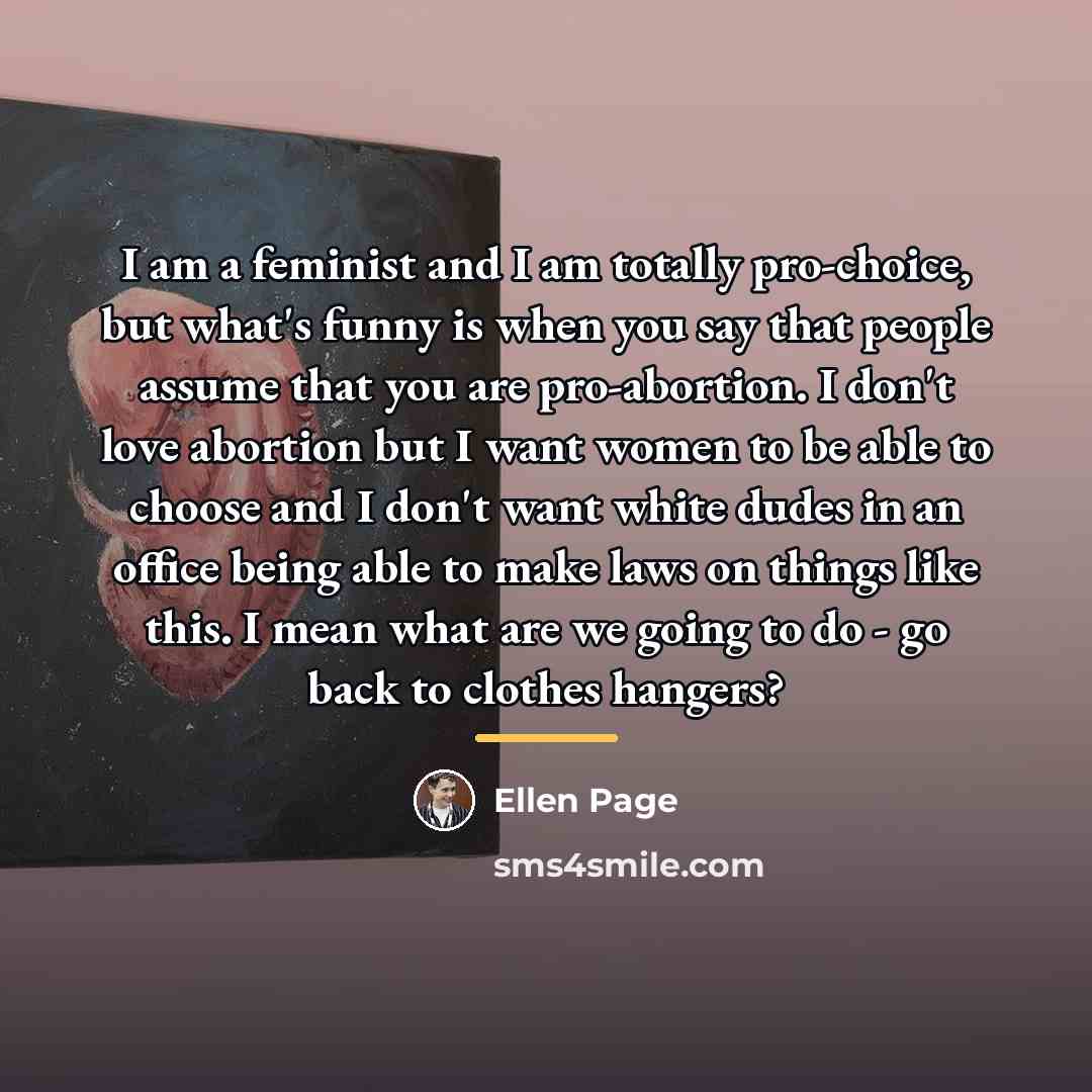 “I am a feminist and I am totally pro-choice, but…” quote by Ellen Page