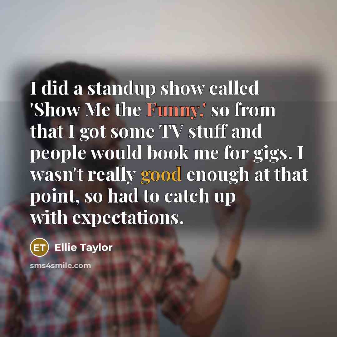 “I did a standup show called 'Show Me the Funny,'…” quote by Ellie Taylor