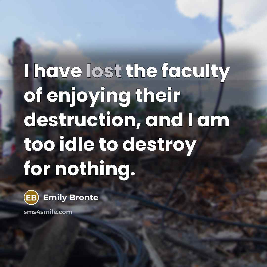 “I have lost the faculty of enjoying their destruction, and…” quote by Emily Bronte
