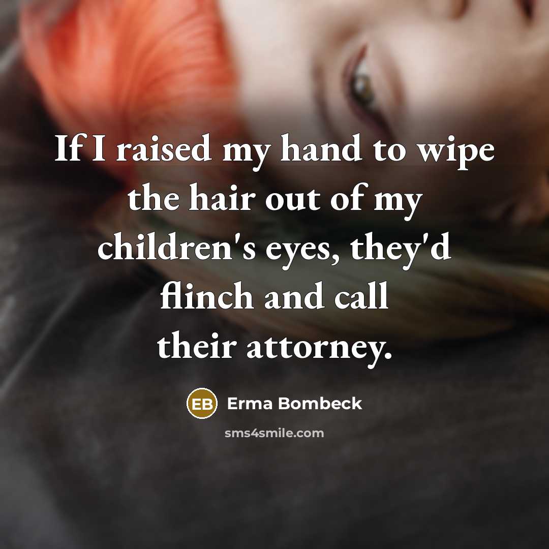 “If I raised my hand to wipe the hair out…” quote by Erma Bombeck