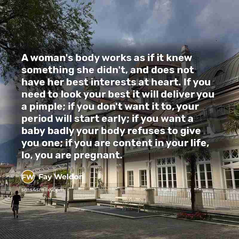 “A woman's body works as if it knew something she…” quote by Fay Weldon