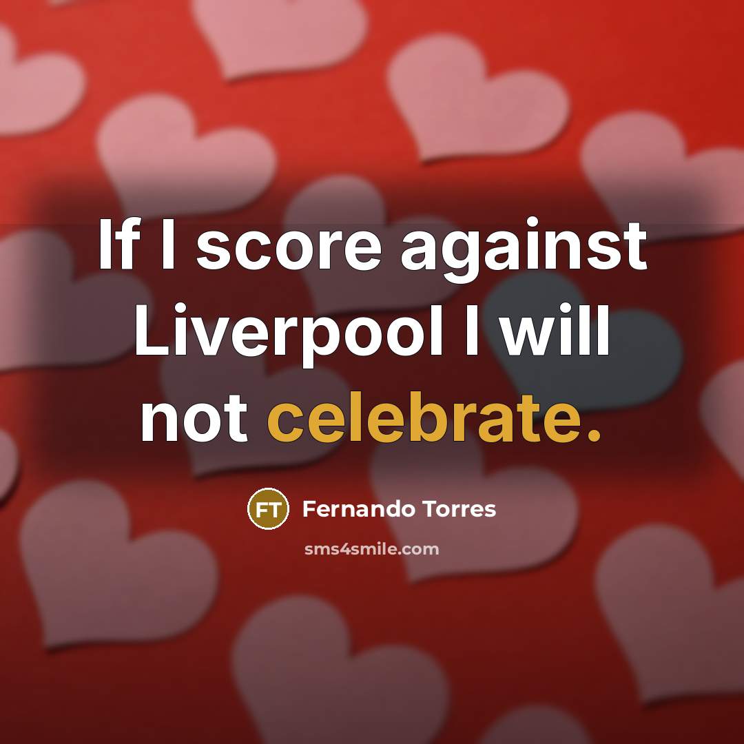 “If I score against Liverpool I will not celebrate.…” quote by Fernando Torres