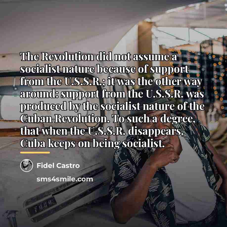 “The Revolution did not assume a socialist nature because of…” quote by Fidel Castro