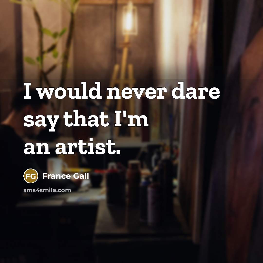 “I would never dare say that I'm an artist.…” quote by France Gall