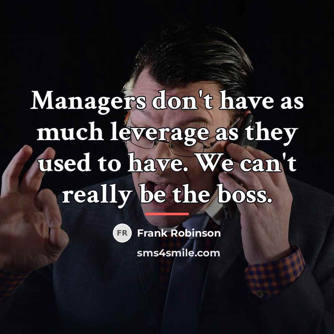 “Managers don't have as much leverage as they used to…” quote by Frank Robinson