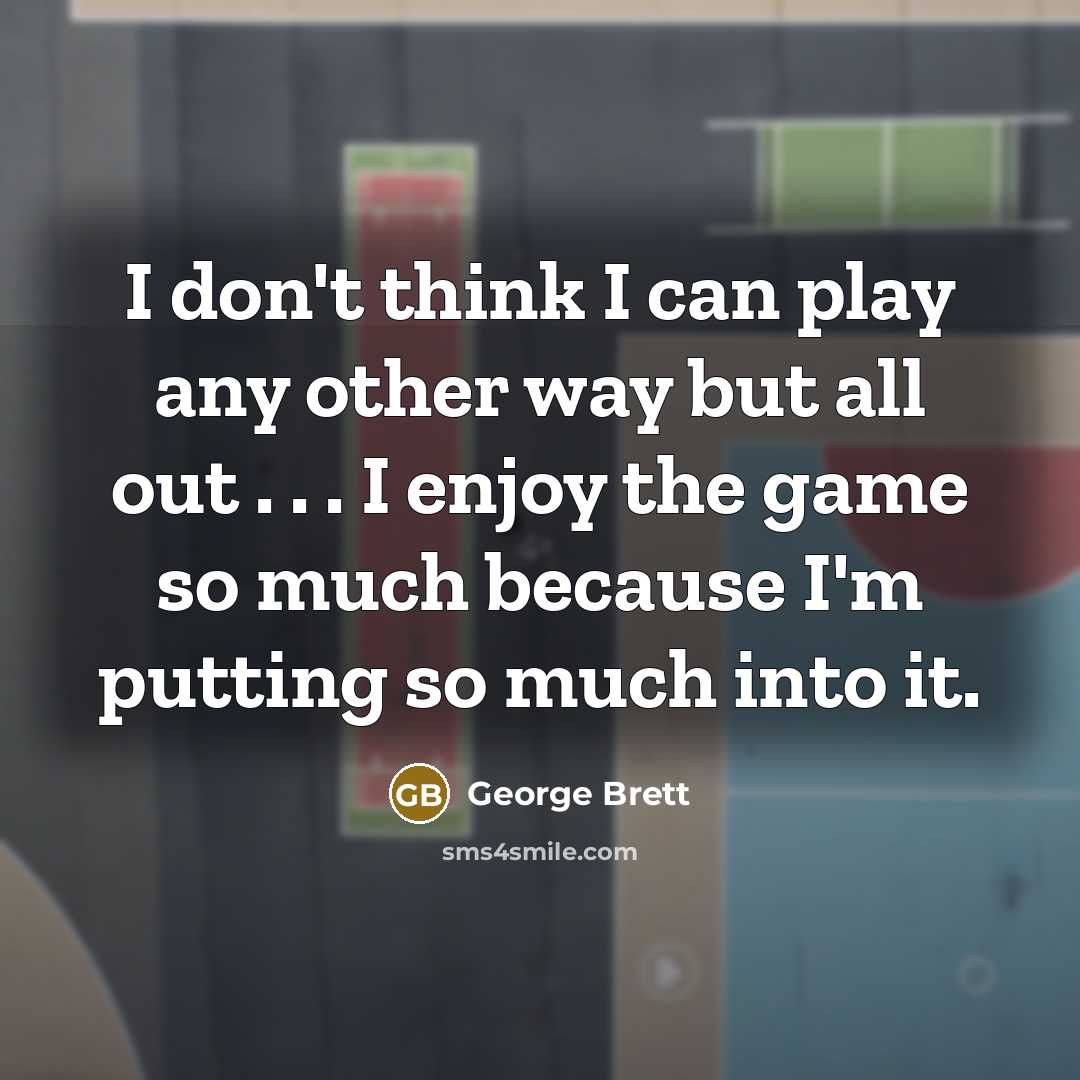 “I don't think I can play any other way but…” quote by George Brett