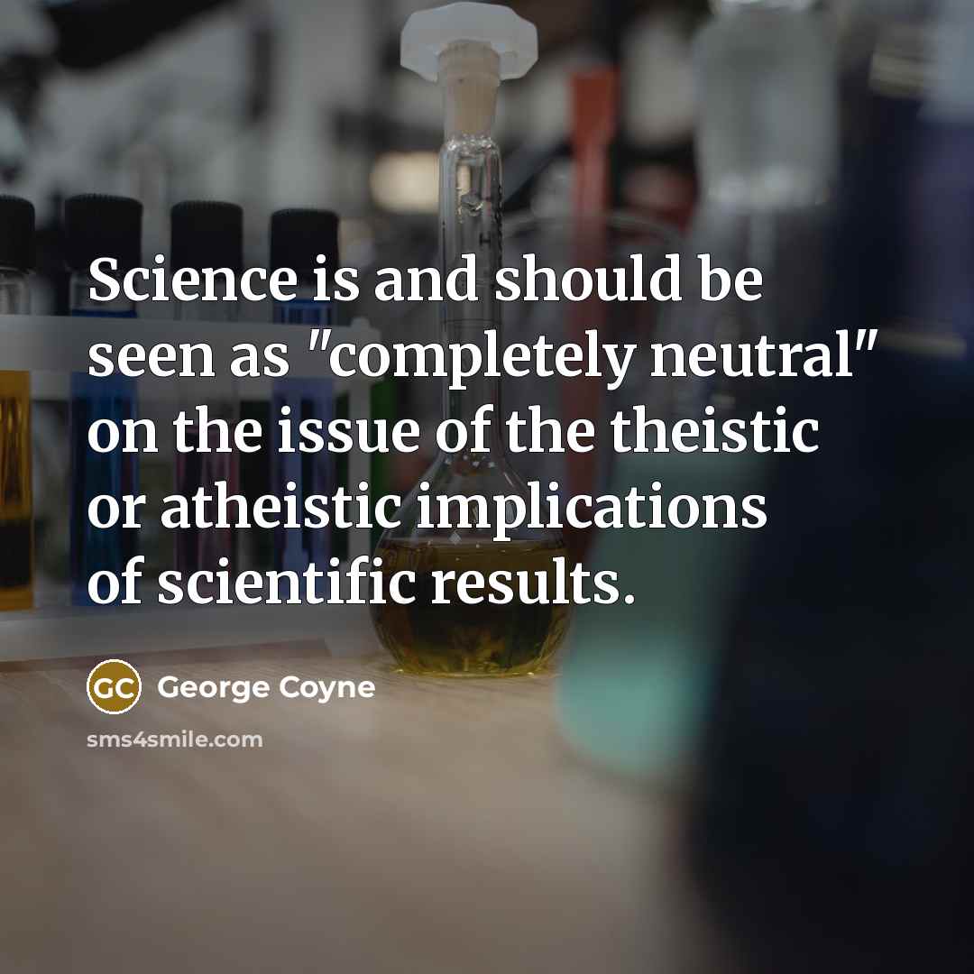 “Science is and should be seen as "completely neutral" on…” quote by George Coyne